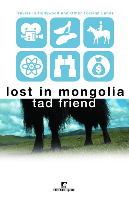 Lost in Mongolia (Travels in Hollywood and Other Foreign Lands) by Tad Friend, 9780812991550