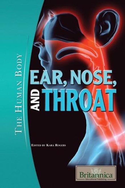 Ear, Nose, and Throat by Kara Rogers Senior Editor, Biomedical Sciences, 9781615306572