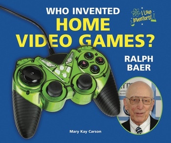 Who Invented Home Video Games? Ralph Baer by Mary Kay Carson, 9780766039759