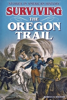 Surviving the Oregon Trail (Stories in American History) - 9781464400254 by Rebecca Stefoff, 9781464400254