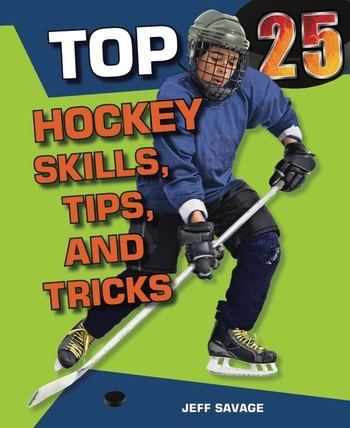Top 25 Hockey Skills, Tips, and Tricks - 9781598453577 by Jeff Savage, 9781598453577