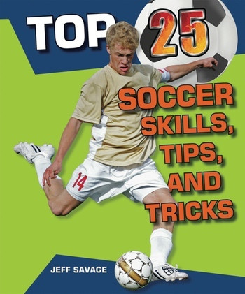 Top 25 Soccer Skills, Tips, and Tricks - 9781598453591 by Jeff Savage, 9781598453591