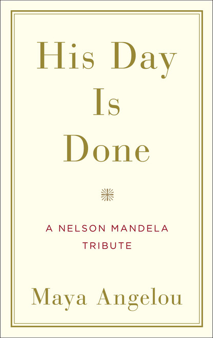 His Day Is Done (A Nelson Mandela Tribute) by Maya Angelou, 9780812997019