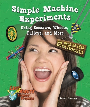 Simple Machine Experiments Using Seesaws, Wheels, Pulleys, and More (One Hour or Less Science Experiments) - 9781464401428 by Robert Gardner, 9781464401428