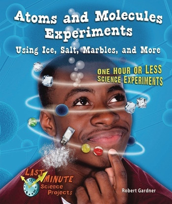 Atoms and Molecules Experiments Using Ice, Salt, Marbles, and More (One Hour or Less Science Experiments) - 9781464401442 by Robert Gardner, 9781464401442