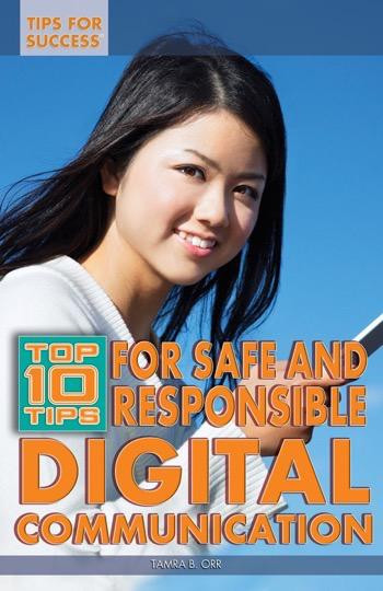 Top 10 Tips for Safe and Responsible Digital Communication by Tamra B. Orr, 9781448868650
