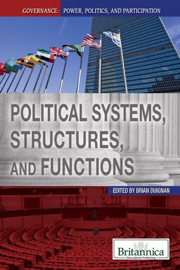 Political Systems, Structures, and Functions by Brian Duignan Senior Editor, Religion and Philosophy, 9781615307005