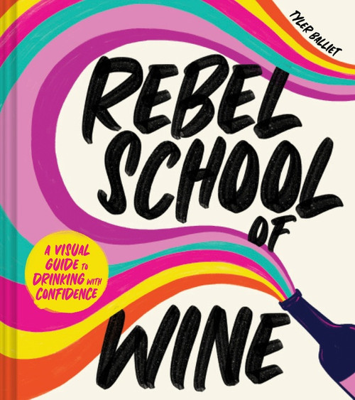 Rebel School Of Wine (A Visual Guide to Drinking with Confidence) by Tyler Balliet, 9780358697251