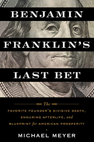Benjamin Franklin's Last Bet (The Favorite Founder's Divisive Death, Enduring Afterlife, and Blueprint for American Prosperity) - 9780063268562 by Michael Meyer