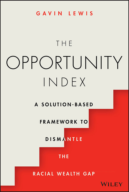 The Opportunity Index (A Solution-Based Framework to Dismantle the Racial Wealth Gap) by Gavin Lewis, 9781119840763