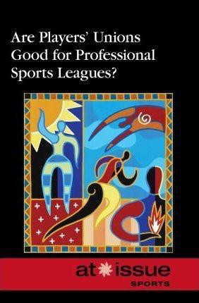 Are Players' Unions Good for Professional Sports Leagues? by Thomas Riggs, 9780737764161