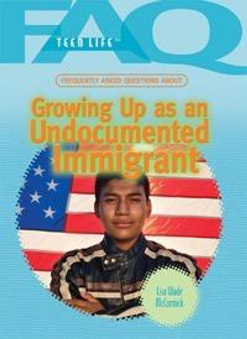 Frequently Asked Questions About Growing Up as an Undocumented Immigrant by Lisa Wade McCormick, 9781448883295