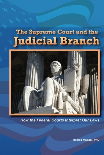 The Supreme Court and the Judicial Branch (How the Federal Courts Interpret Our Laws) by Hamed Madani, Ph.D., 9780766040656