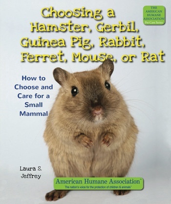 Choosing a Hamster, Gerbil, Guinea Pig, Rabbit, Ferret, Mouse, or Rat (How to Choose and Care for a Small Mammal) by Laura S. Jeffrey, 9780766040823