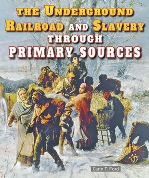 The Underground Railroad and Slavery Through Primary Sources by Carin T. Ford, 9780766041271
