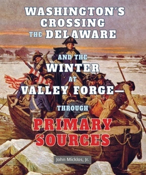 Washington's Crossing the Delaware and the Winter at Valley Forge: Through Primary Sources by John Micklos, Jr., 9780766041325