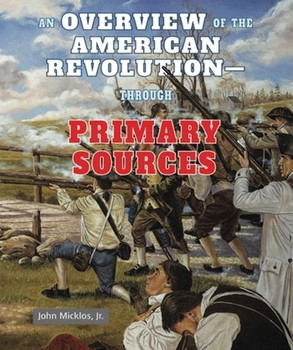 An Overview of the American Revolution: Through Primary Sources - 9781464401930 by John Micklos, Jr., 9781464401930