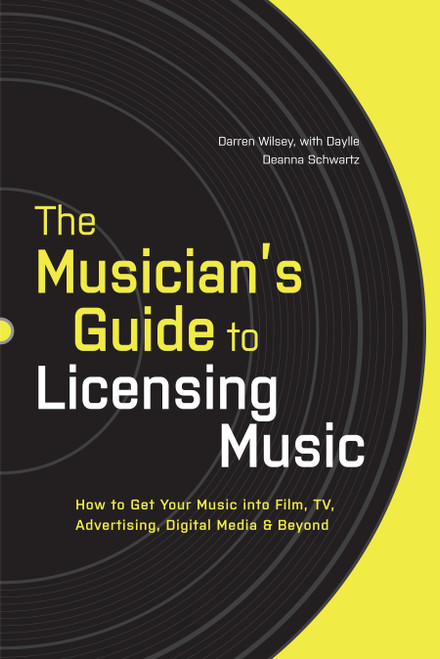 The Musician's Guide to Licensing Music (How to Get Your Music into Film, TV, Advertising, Digital Media & Beyond) by Darren Wilsey, Daylle Deanna Schwartz, 9780823014873