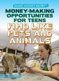Money-Making Opportunities for Teens Who Like Pets and Animals by Paula Johanson, 9781448893843