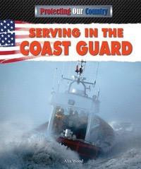 Serving in the Coast Guard - 9781477712986 by Alix Wood, 9781477712986