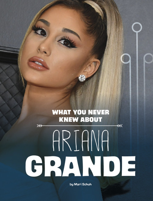 What You Never Knew About Ariana Grande by Mari Schuh, 9781669040514
