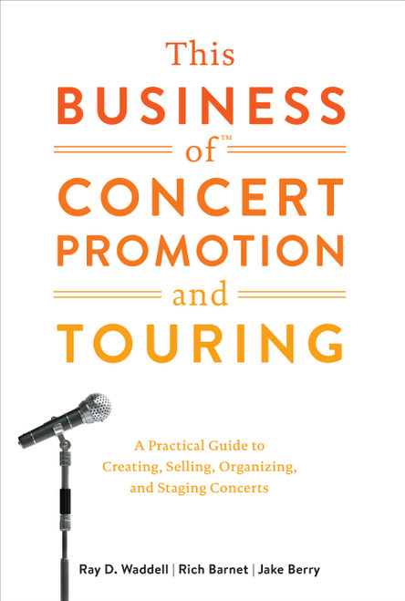 This Business of Concert Promotion and Touring (A Practical Guide to Creating, Selling, Organizing, and Staging Concerts) by Ray D. Waddell, Rich Barnet, Jake Berry, 9780823076871