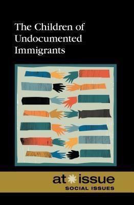 The Children of Undocumented Immigrants - 9780737761603 by David M. Haugen, Susan Musser, 9780737761603