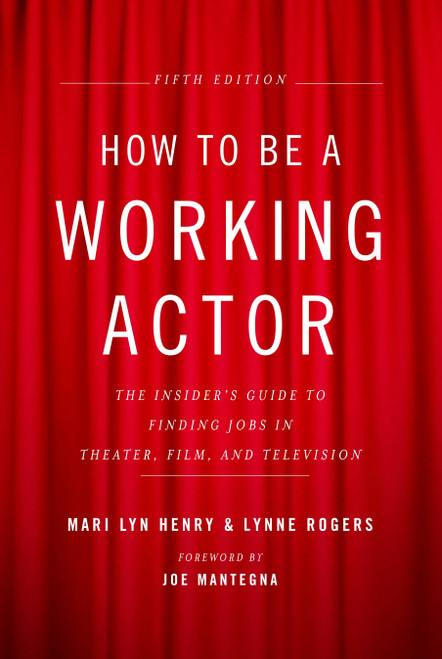 How to Be a Working Actor, 5th Edition (The Insider's Guide to Finding Jobs in Theater, Film & Television) by Mari Lyn Henry, Lynne Rogers, Joe Mantegna, 9780823088959