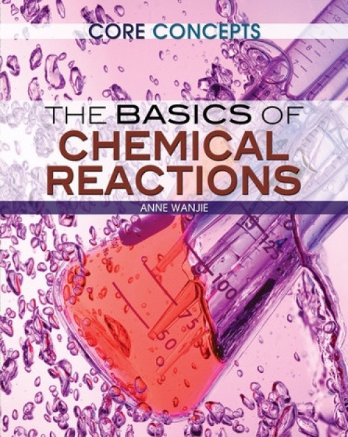 The Basics of Chemical Reactions by Krista West, 9781477727096