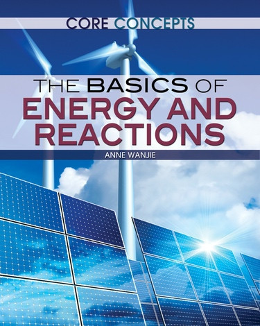 The Basics of Energy and Reactions by Anne Wanjie, 9781477727102