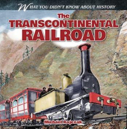 The Transcontinental Railroad - 9781482406009 by Michael Rajczak, 9781482406009