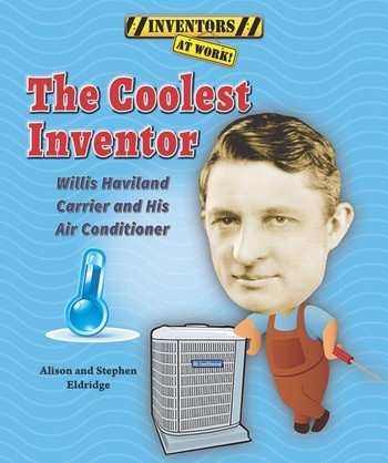 The Coolest Inventor (Willis Haviland Carrier and His Air Conditioner) by Alison Eldridge, Stephen Eldridge, 9780766042162