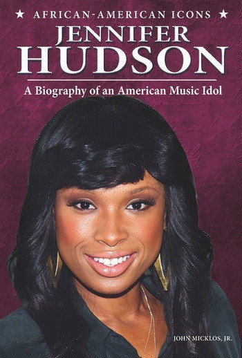 Jennifer Hudson (A Biography of an American Music Idol) by John Micklos, Jr., 9780766042339