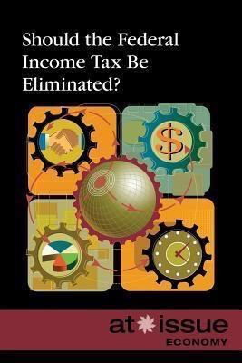 Should the Federal Income Tax Be Eliminated? - 9780737762020 by David M. Haugen, 9780737762020