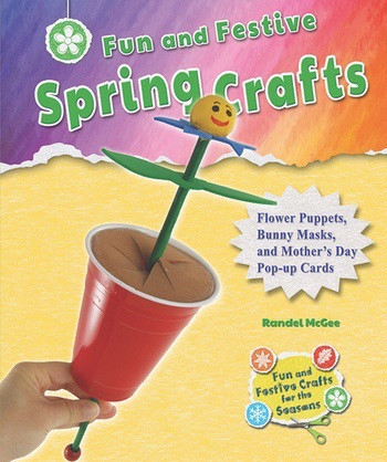 Fun and Festive Spring Crafts (Flower Puppets, Bunny Masks, and Mother's Day Pop-up Cards) by Randel McGee, 9780766043183