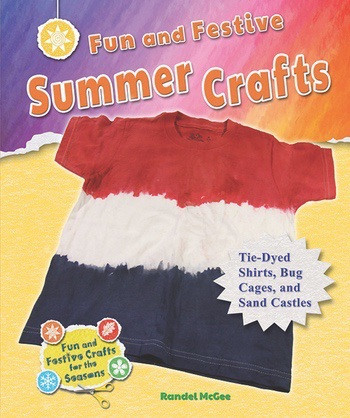 Fun and Festive Summer Crafts (Tie-Dyed Shirts, Bug Cages, and Sand Castles) by Randel McGee, 9780766043190