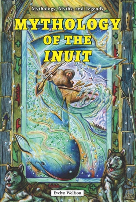 Mythology of the Inuit by Evelyn Wolfson, 9780766061774