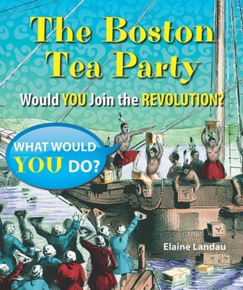 The Boston Tea Party (Would You Join the Revolution?) - 9781464403897 by Elaine Landau, 9781464403897