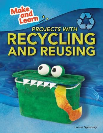 Projects with Recycling and Reusing - 9781477771693 by Louise Spilsbury, 9781477771693