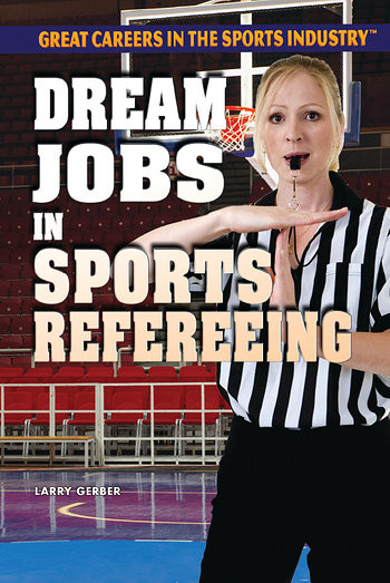 Dream Jobs in Sports Refereeing by Larry Gerber, 9781477775257