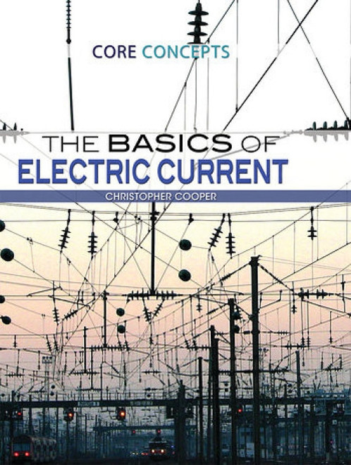 The Basics of Electric Current by Christopher Cooper, 9781477777589