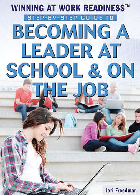 Step-by-Step Guide to Becoming a Leader at School and on the Job by Jeri Freedman, 9781477777787