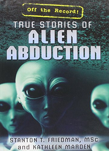 True Stories of Alien Abduction by Stanton T. Friedman, Kathleen Marden, 9781477778319