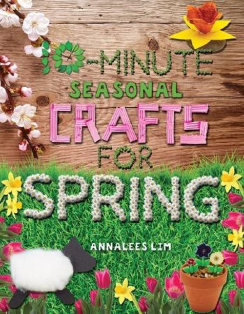 10-Minute Seasonal Crafts for Spring - 9781477792063 by Annalees Lim