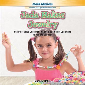 Jada Makes Jewelry (Use Place Value Understanding and Properties of Operations to Add and Subtract) - 9781477764022 by Matthew Hollis, 9781477764022
