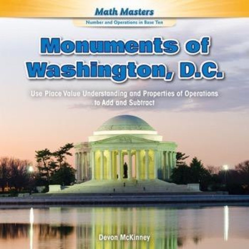Monuments of Washington, D.C. (Use Place Value Understanding and Properties of Operations to Add and Subtract) - 9781477764350 by Devon McKinney