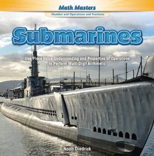 Submarines (Use Place Value Understanding and Properties of Operations to Perform Multi-Digit Arithmetic) - 9781477764558 by Noah Diedrick, 9781477764558