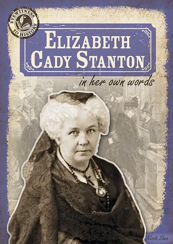 Elizabeth Cady Stanton in Her Own Words by Nicole Shea, 9781482412888