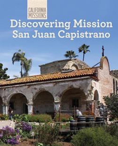 Discovering Mission San Juan Capistrano by Jeannette Buckley, 9781627130851