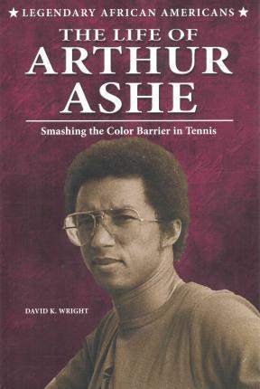 The Life of Arthur Ashe (Smashing the Color Barrier in Tennis) - 9780766062610 by David K. Wright, 9780766062610